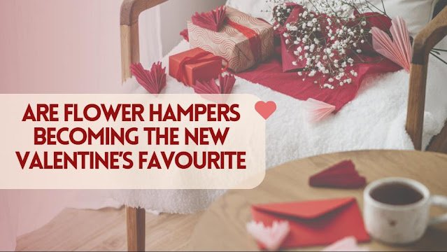 Are Flower Hampers Becoming the New Valentine’s Favourite